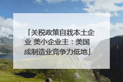 关税政策自戕本土企业 美小企业主：美国成制造业竞争力低地