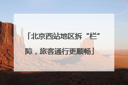 北京西站地区拆“栏”障，旅客通行更顺畅