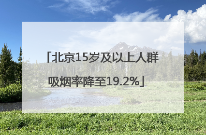 北京15岁及以上人群吸烟率降至19.2%