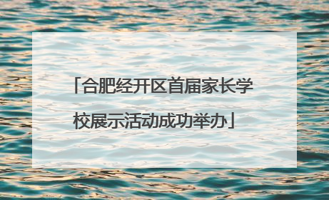 合肥经开区首届家长学校展示活动成功举办