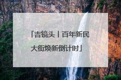 吉镜头丨百年新民大街焕新倒计时