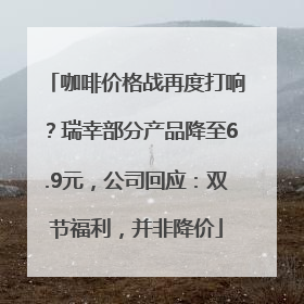 咖啡价格战再度打响？瑞幸部分产品降至6.9元，公司回应：双节福利，并非降价