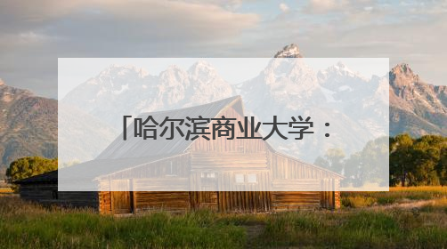 哈尔滨商业大学：加速高校科技成果向现实生产力转化