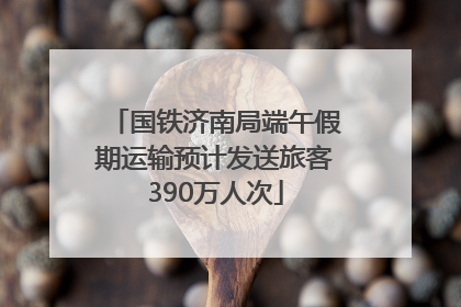 国铁济南局端午假期运输预计发送旅客390万人次