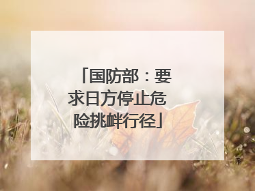 国防部：要求日方停止危险挑衅行径