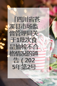 四川省苍溪县市场监督管理局关于1批次食品抽检不合格情况的通告（2025年第2号）