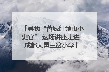 寻找“蓉城红领巾小史官” 这场讲座走进成都大邑三岔小学