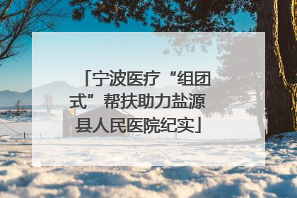 宁波医疗“组团式”帮扶助力盐源县人民医院纪实