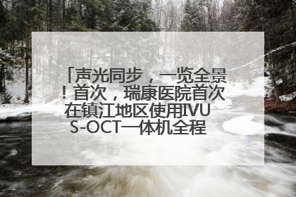 声光同步，一览全景！首次，瑞康医院首次在镇江地区使用IVUS-OCT一体机全程指导冠脉介入手术
