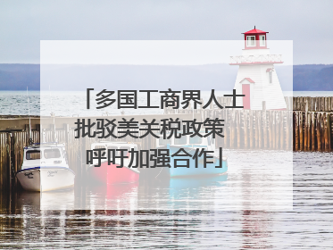 多国工商界人士批驳美关税政策 呼吁加强合作