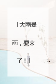 大雨暴雨，要来了！