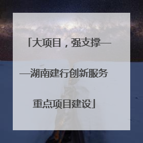 大项目，强支撑——湖南建行创新服务重点项目建设