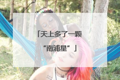 天上多了一颗“南浦星”