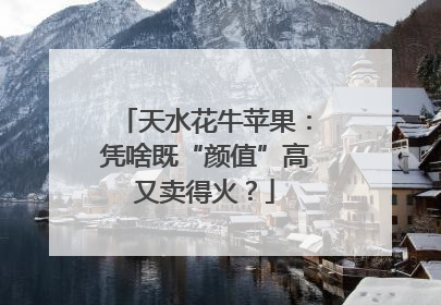 天水花牛苹果：凭啥既“颜值”高又卖得火？
