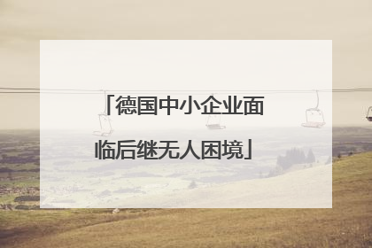 德国中小企业面临后继无人困境