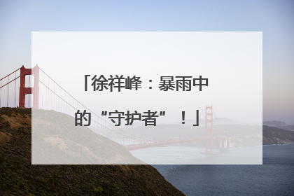 徐祥峰：暴雨中的“守护者”！
