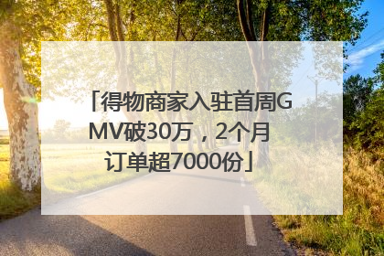 得物商家入驻首周GMV破30万，2个月订单超7000份