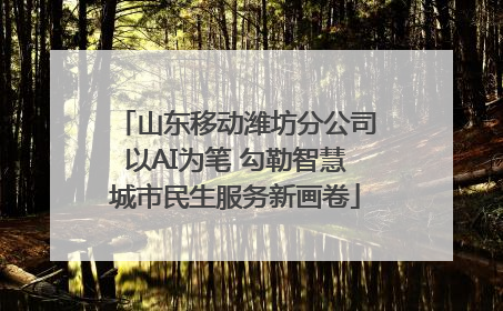 山东移动潍坊分公司以AI为笔 勾勒智慧城市民生服务新画卷