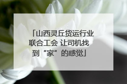 山西灵丘货运行业联合工会 让司机找到“家”的感觉