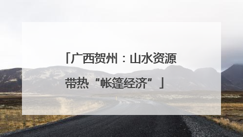 广西贺州：山水资源带热“帐篷经济”