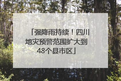 强降雨持续！四川地灾预警范围扩大到48个县市区