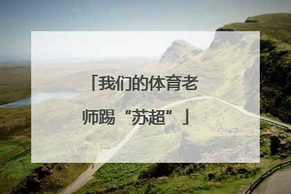 我们的体育老师踢“苏超”