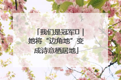 我们是冠军㉓｜她将“边角地”变成诗意栖居地