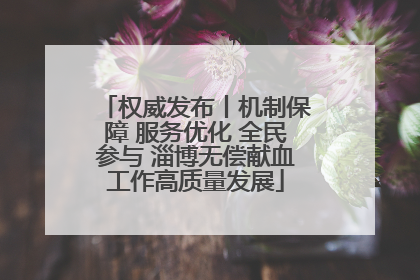 权威发布丨机制保障 服务优化 全民参与 淄博无偿献血工作高质量发展