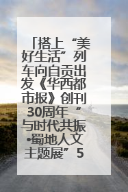 搭上“美好生活”列车向自贡出发《华西都市报》创刊30周年“与时代共振•蜀地人文主题展”5月30日开展丨美好生活有“盐”味
