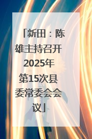 新田：陈雄主持召开2025年第15次县委常委会会议