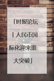 时报论坛丨人民币国际化迎来重大突破