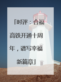 时评：合福高铁开通十周年，谱写幸福新篇章