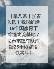 早八条丨长春入选！我国新增19个国家骨干冷链物流基地／长春雷锋车队连续25年免费接送考生