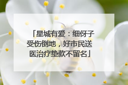 星城有爱：细伢子受伤倒地，好市民送医治疗垫款不留名