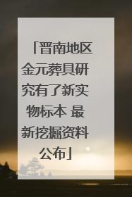 晋南地区金元葬具研究有了新实物标本 最新挖掘资料公布