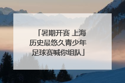 暑期开赛 上海历史最悠久青少年足球赛喊你组队