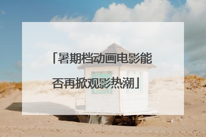 暑期档动画电影能否再掀观影热潮