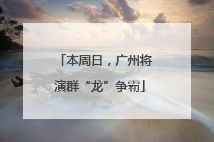 本周日，广州将演群“龙”争霸