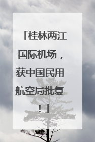 桂林两江国际机场，获中国民用航空局批复！