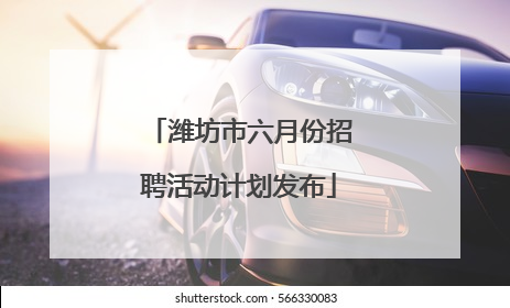 潍坊市六月份招聘活动计划发布