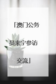 澳门公务员来宁参访交流