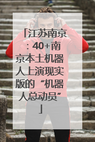 江苏南京：40+南京本土机器人上演现实版的“机器人总动员”