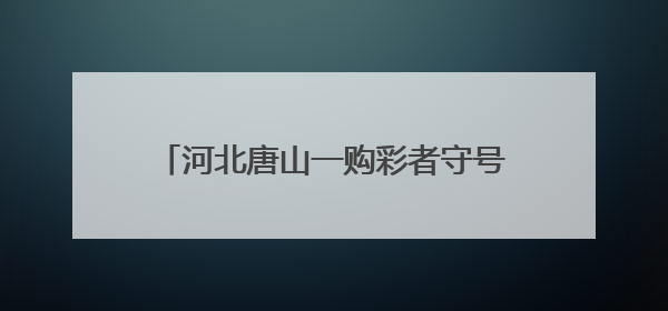 河北唐山一购彩者守号9年中1800万元