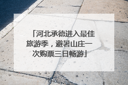 河北承德进入最佳旅游季，避暑山庄一次购票三日畅游