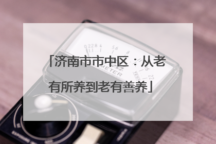 济南市市中区：从老有所养到老有善养