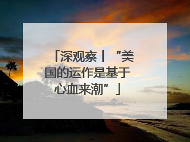 深观察丨“美国的运作是基于心血来潮”
