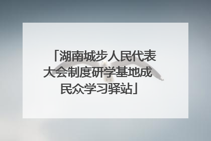 湖南城步人民代表大会制度研学基地成民众学习驿站