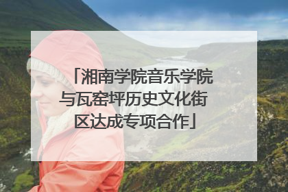湘南学院音乐学院与瓦窑坪历史文化街区达成专项合作