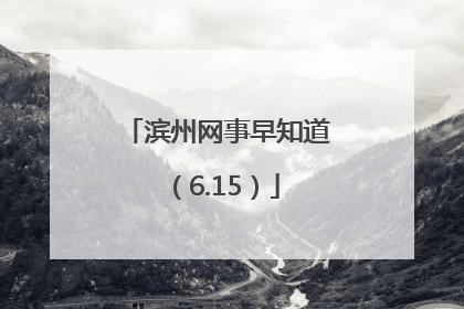 滨州网事早知道（6.15）