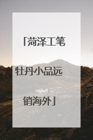 菏泽工笔牡丹小品远销海外